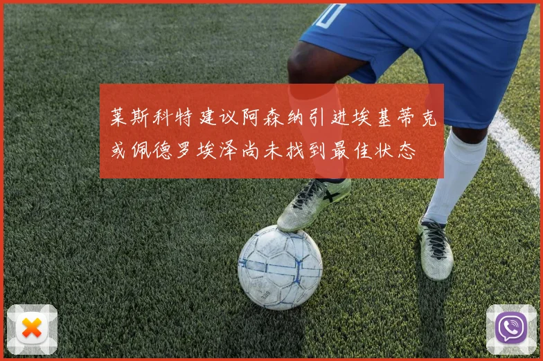 莱斯科特建议阿森纳引进埃基蒂克或佩德罗埃泽尚未找到最佳状态