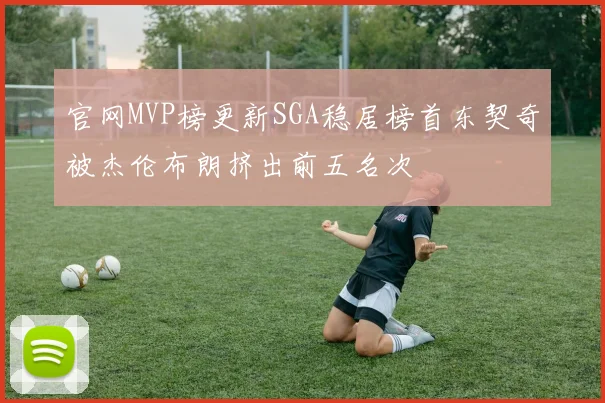 官网MVP榜更新SGA稳居榜首东契奇被杰伦布朗挤出前五名次